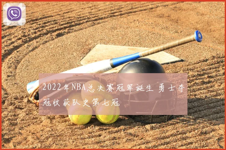 2022年NBA总决赛冠军诞生 勇士夺冠收获队史第七冠