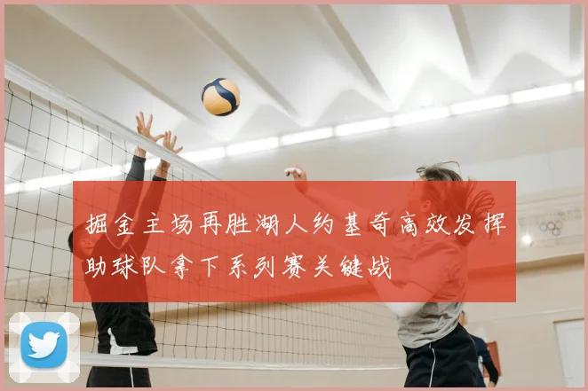 掘金主场再胜湖人约基奇高效发挥助球队拿下系列赛关键战